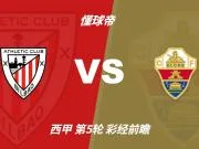 彩经前瞻：毕尔巴鄂竞技vs埃尔切，看好主队1-2球优势取胜