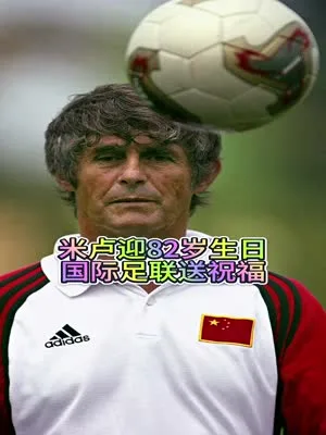 曾率国足冲进2002韩日世界杯的神奇教头米卢迎来82岁生日