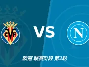 比利亚雷亚尔对阵那不勒斯:主胜概率领先,热度理性