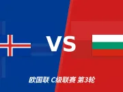 半全场分析:冰岛后程发力,保加利亚能否守住半场优势?