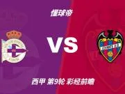 彩经前瞻：拉科鲁尼亚四轮不胜盼反弹，莱万特难以攻克里亚索